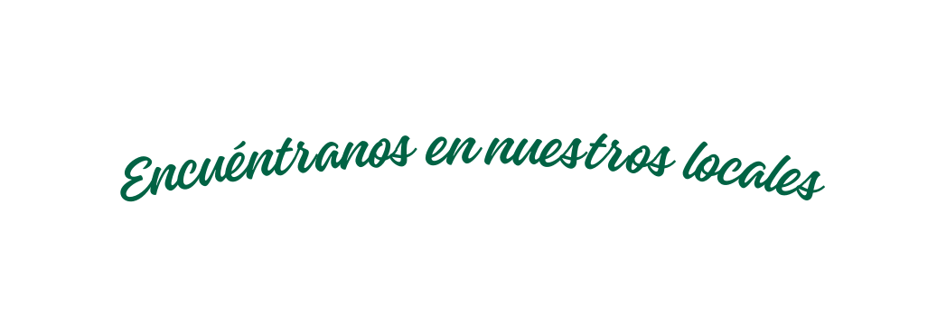 Encuéntranos en nuestros locales